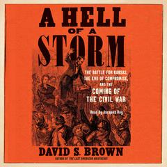 A Hell of a Storm: The Battle for Kansas, the End of Compromise, and the Coming of the Civil War Audiobook, by David S. Brown