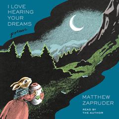 I Love Hearing Your Dreams: Poems Audibook, by Matthew Zapruder