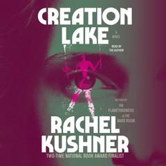 Creation Lake: A Novel Audiobook, by Rachel Kushner