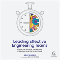 Leading Effective Engineering Teams: Lessons for Individual Contributors and Managers from 10 Years at Google Audiobook, by Addy Osmani