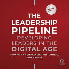 Leadership Pipeline: Developing Leaders in the Digital Age, 3rd Edition Audiobook, by Stephen Drotter