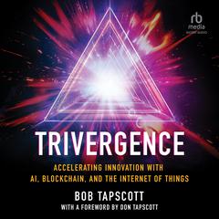 Trivergence: Accelerating Innovation with AI, Blockchain, and the Internet of Things Audiobook, by Bob Tapscott