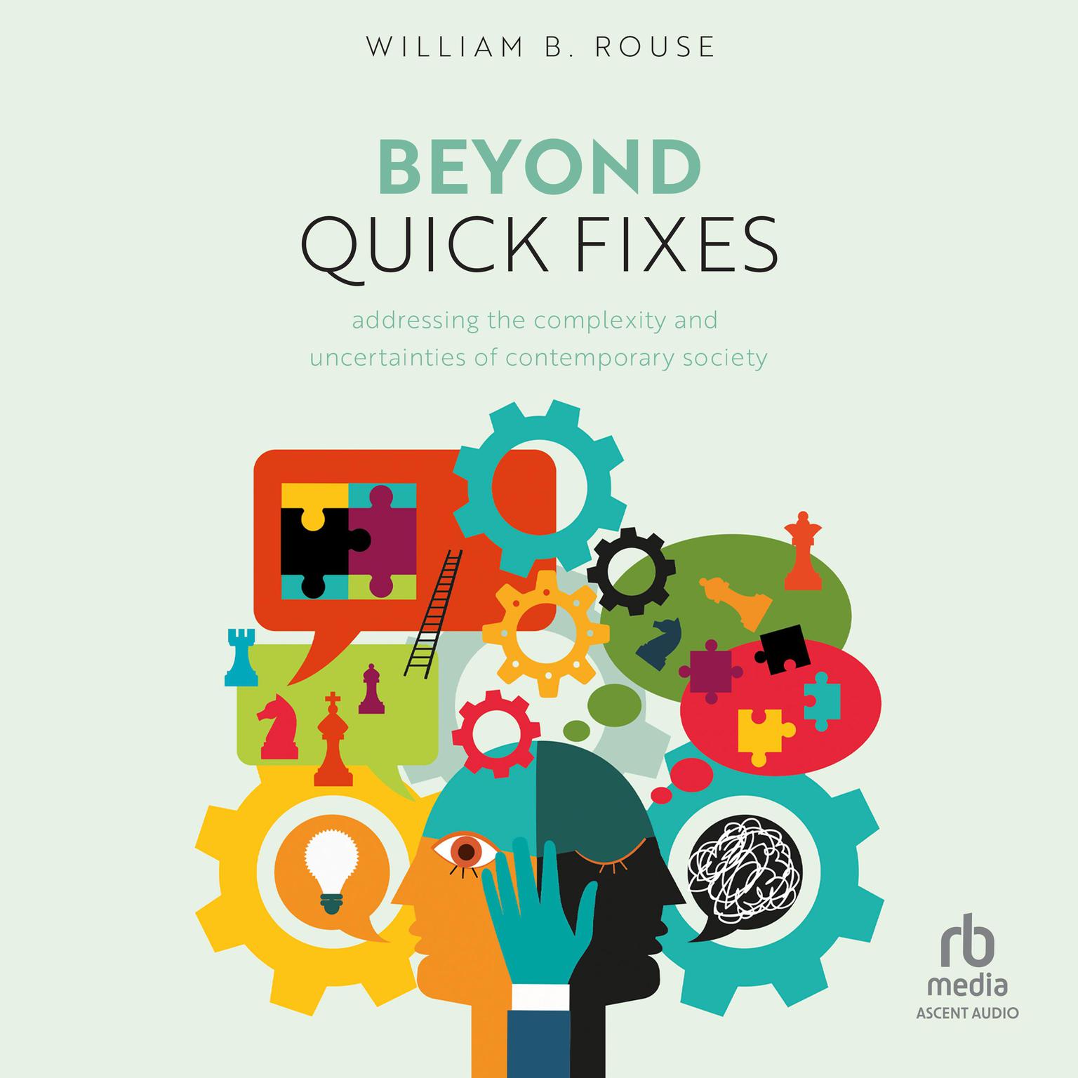 Beyond Quick Fixes: Addressing the Complexity & Uncertainties of Contemporary Society Audiobook, by William B. Rouse