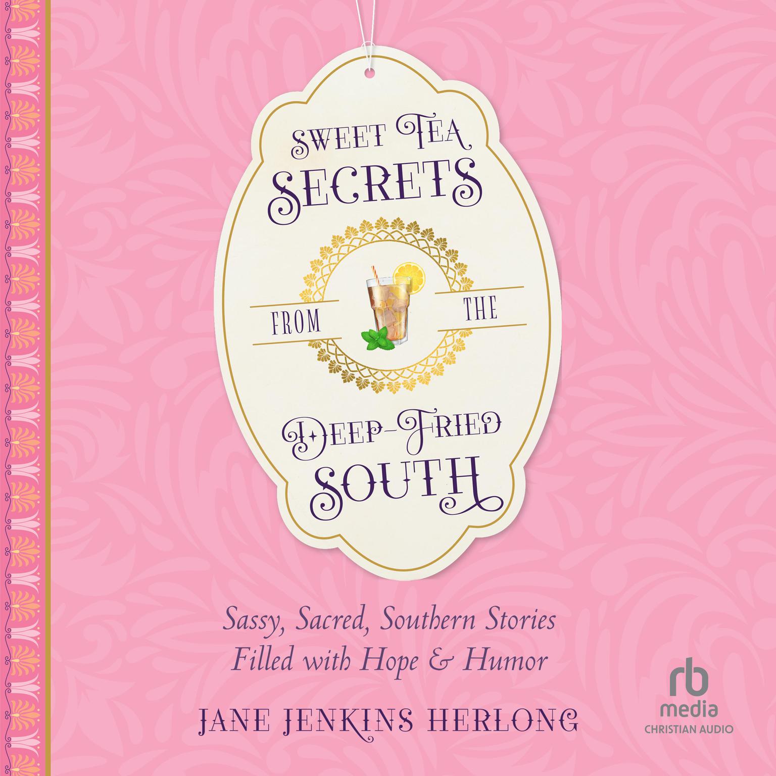 Sweet Tea Secrets from the Deep-Fried South: Sassy, Sacred, Southern Stories Filled with Hope and Humor Audiobook, by Jane Jenkins Herlong