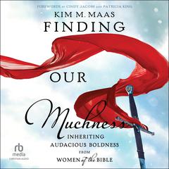 Finding Our Muchness: Inheriting Audacious Boldness from Women of the Bible Audiobook, by Kim M. Maas