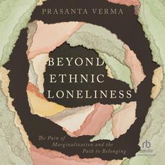 Beyond Ethnic Loneliness: The Pain of Marginalization and the Path to Belonging Audiobook, by Prasanta Verma