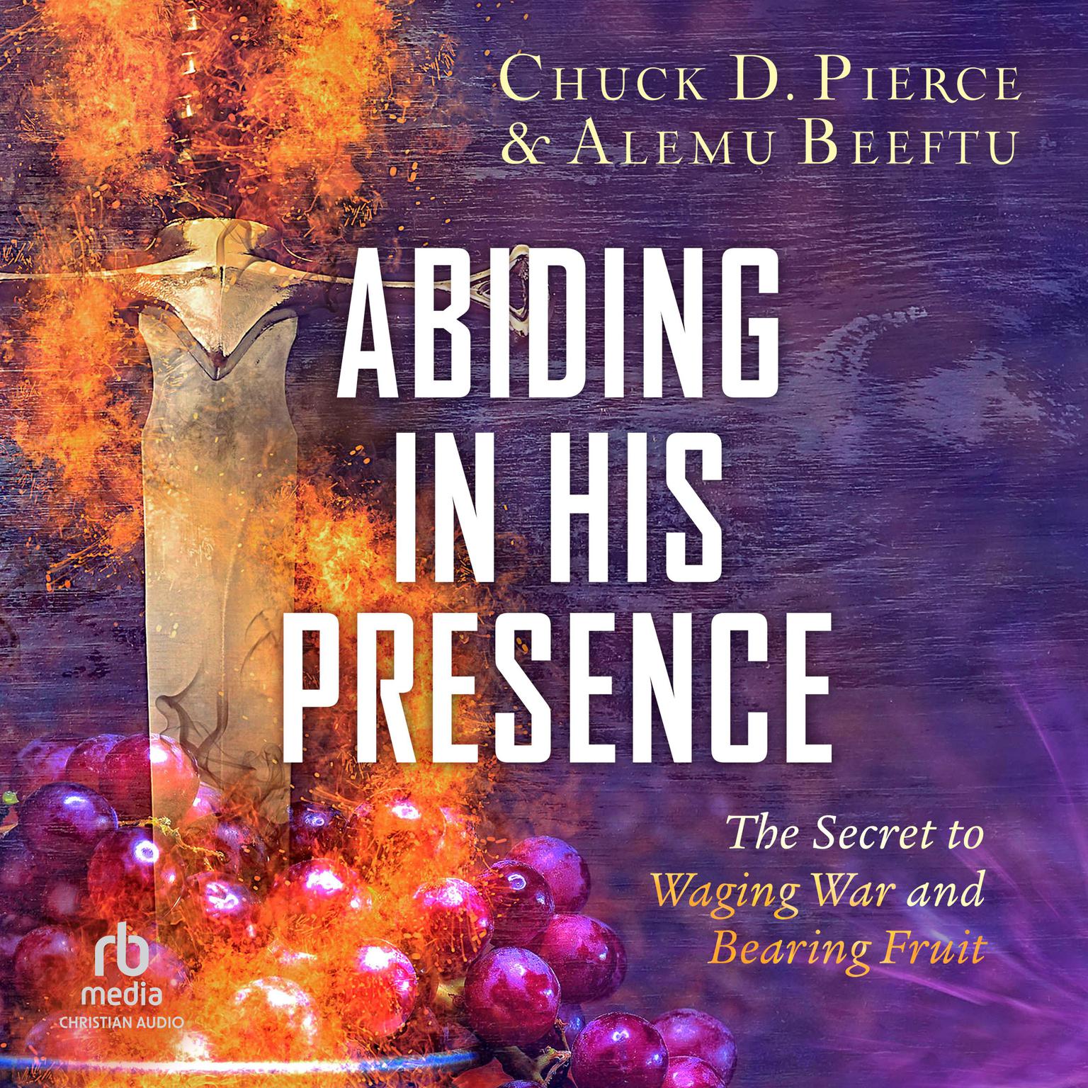 Abiding in His Presence: The Secret to Waging War and Bearing Fruit Audiobook, by Alemu Beeftu
