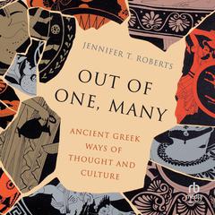 Out of One, Many: Ancient Greek Ways of Thought and Culture Audiobook, by Jennifer T. Roberts