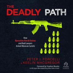 The Deadly Path: How Operation Fast & Furious and Bad Lawyers Armed Mexican Cartels Audiobook, by Keelin MacGregor