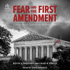 Fear and the First Amendment: Controversial Cases of the Roberts Court Audiobook, by Craig R. Smith