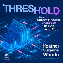 Threshold: How Smart Homes Change Us Inside and Out Audiobook, by Heather Suzanne Woods