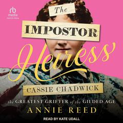 The Impostor Heiress: Cassie Chadwick, the Greatest Grifter of the Gilded Age Audiobook, by Annie Reed