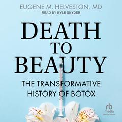 Death to Beauty: The Transformative History of Botox Audiobook, by Eugene M. Helveston