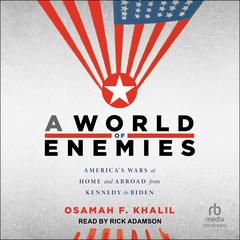 A World of Enemies: Americas Wars at Home and Abroad from Kennedy to Biden Audiobook, by Osamah F. Khalil