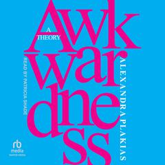 Awkwardness: A Theory Audiobook, by Alexandra Plakias