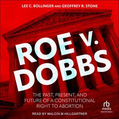 Roe v. Dobbs: The Past, Present, and Future of a Constitutional Right to Abortion Audiobook, by Geoffrey R. Stone