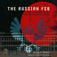 The Russian FSB: A Concise History of the Federal Security Service Audiobook, by Kevin P. Riehle