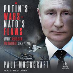 Putins Wars and NATOs Flaws: Why Russia Invaded Ukraine Audiobook, by Paul Moorcraft