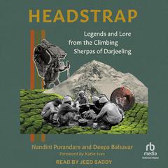 Headstrap: Legends and Lore from the Climbing Sherpas of Darjeeling Audiobook, by Deepa Balsavar