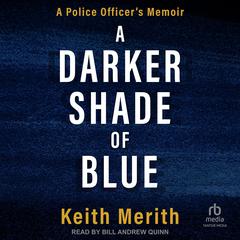 A Darker Shade of Blue: A Police Officers Memoir Audiobook, by Keith Merith