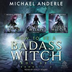 How To Be a Badass Witch Boxed Set: Books 1-3 Audiobook, by Michael Anderle