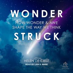 Wonderstruck: How Wonder and Awe Shape the Way We Think Audiobook, by Helen De Cruz