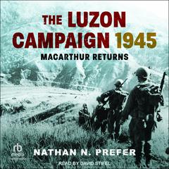The Luzon Campaign 1945: MacArthur Returns Audiobook, by Nathan N. Prefer