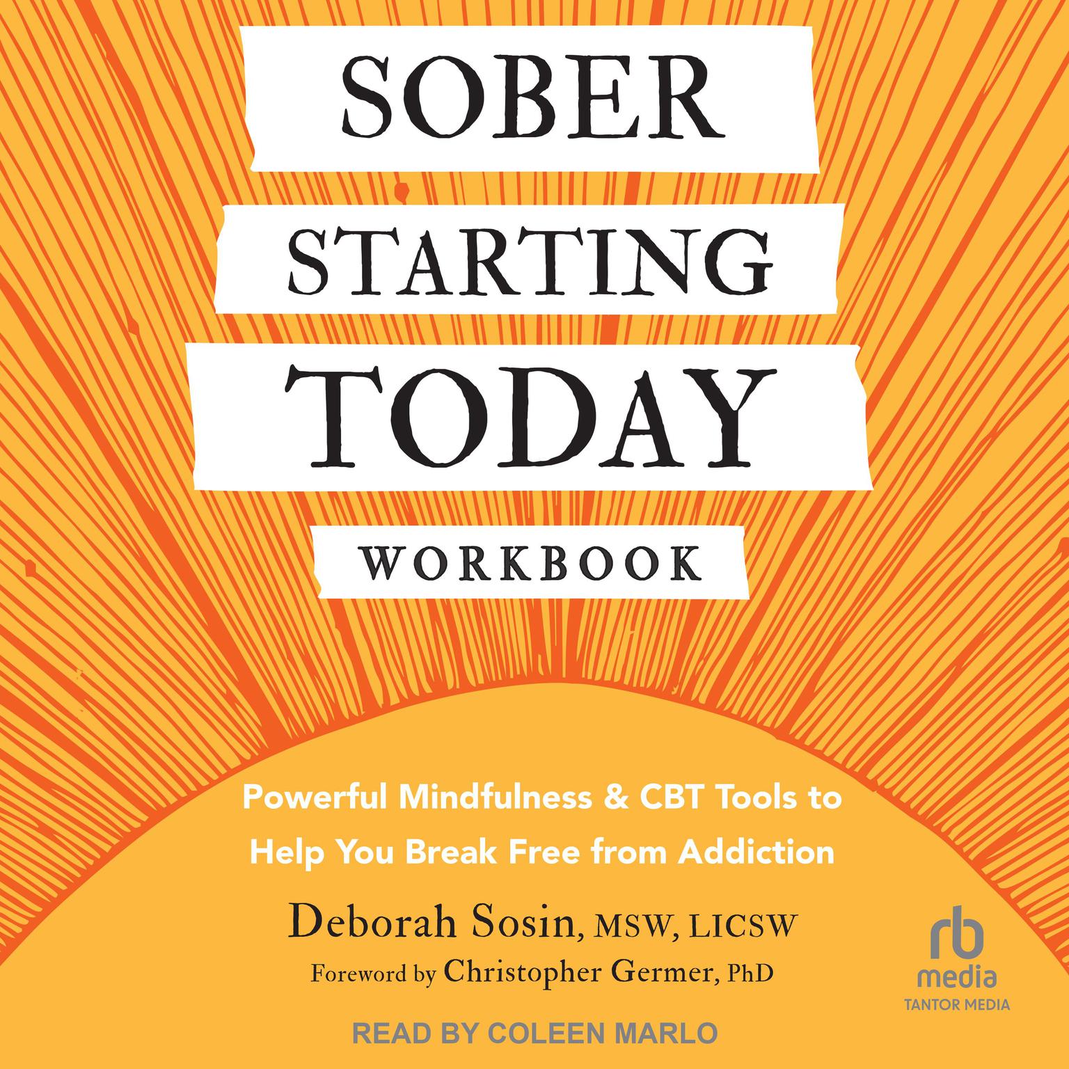 Sober Starting Today Workbook: Powerful Mindfulness and CBT Tools to Help You Break Free from Addiction Audiobook, by Deborah Sosin, MSW, LICSW