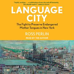 Language City: The Fight to Preserve Endangered Mother Tongues in New York Audiobook, by Ross Perlin