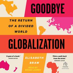 Goodbye Globalization: The Return of a Divided World Audiobook, by Elisabeth Braw