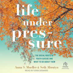 Life under Pressure: The Social Roots of Youth Suicide and What to Do About Them Audiobook, by Anna S. Mueller