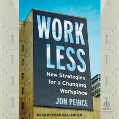 Work Less: New Strategies for a Changing Workplace Audiobook, by Jon Peirce