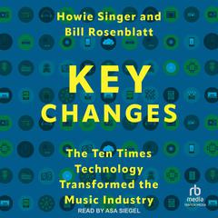 Key Changes: The Ten Times Technology Transformed the Music Industry Audiobook, by Howie Singer