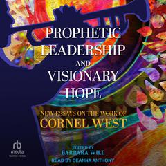 Prophetic Leadership and Visionary Hope: New Essays on the Work of Cornel West Audiobook, by Barbara Will