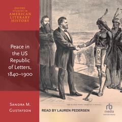 Peace in the US Republic of Letters, 1840-1900 Audiobook, by Sandra M. Gustafson