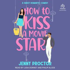 How to Kiss a Movie Star: A Sweet Romantic Comedy Audiobook, by Jenny Proctor