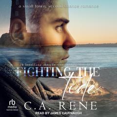 Fighting the Tide: A small town, second chance romance Audiobook, by C. A. Rene