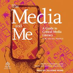 The Media and Me: A Guide to Critical Media Literacy for Young People Audiobook, by Allison T. Butler, Andy Lee Roth, Ben Boyington, Mickey Huff, Nolan Higdon, various authors