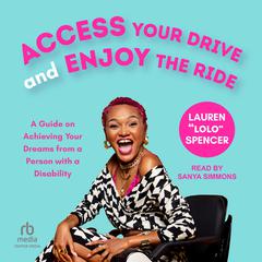 Access Your Drive and Enjoy the Ride: Your Guide on How to Achieve Your Dreams from a Disabled Person Audiobook, by Lauren Spencer