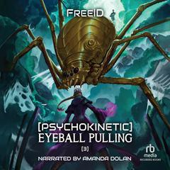 [Psychokinetic] Eyeball Pulling 3: A LitRPG Adventure Audibook, by FreeID 