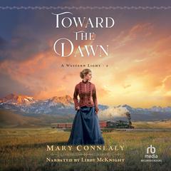 Toward the Dawn: A Historical Western Romance Set in 1800s Cheyenne, Wyoming Audiobook, by Mary Connealy