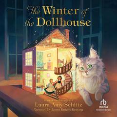 The Winter of the Dollhouse Audibook, by Laura Amy Schlitz