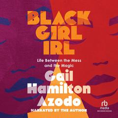 Black Girl IRL: Life Between the Mess and the Magic Audiobook, by Gail Hamilton Azodo