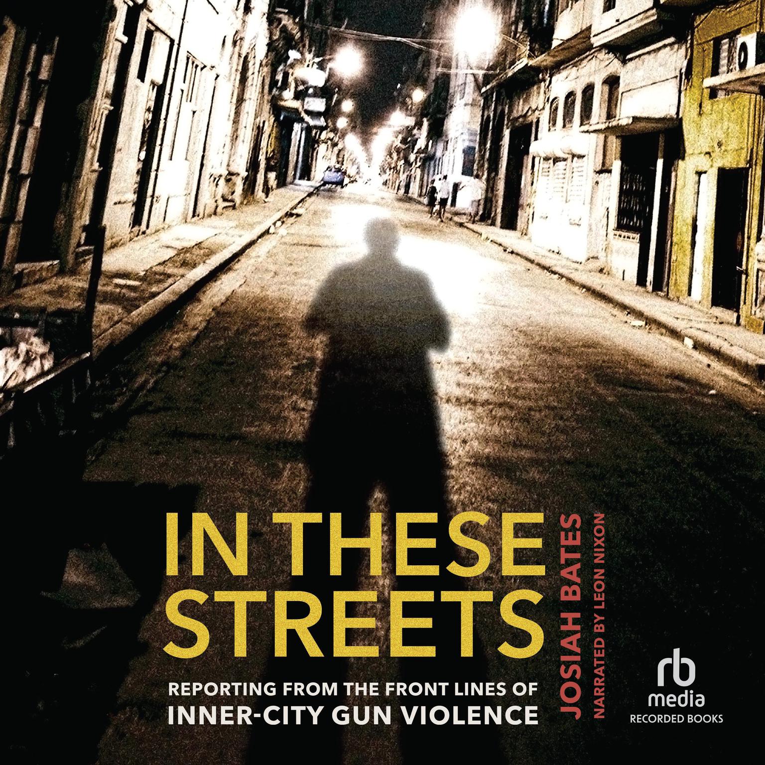 In These Streets: Reporting from the Front Lines of Inner-City Gun Violence Audiobook, by Josiah Bates