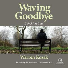 Waving Goodbye: Life After Loss Audiobook, by Warren Kozak