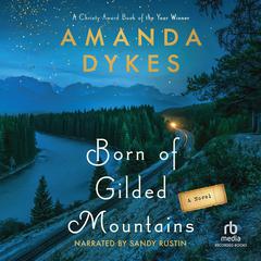 Born of Gilded Mountains: Historical Fiction Small Mountain-Town Womens Friendship Novel Set in the 1940s Audiobook, by Amanda Dykes