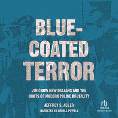 Blue-Coated Terror: Jim Crow New Orleans and the Roots of  Modern Police Brutality Audiobook, by Jeffrey S. Adler
