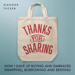 Thanks for Sharing: How I Gave Up Buying and Embraced Swapping, Borrowing and Renting Audiobook, by Eleanor Tucker