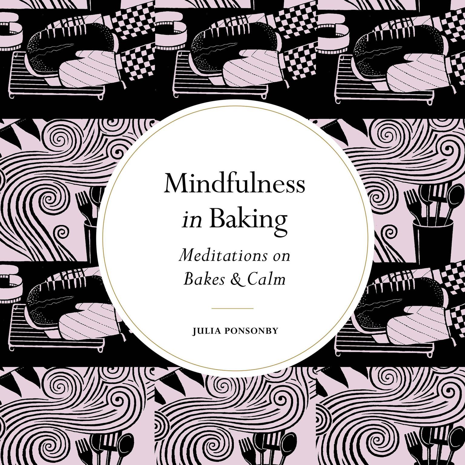 Mindfulness in Baking: Meditations on Bakes & Calm Audiobook, by Julia Ponsonby
