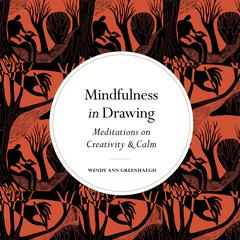 Mindfulness in Drawing: Meditations on Creativity & Calm Audiobook, by Wendy Ann Greenhalgh